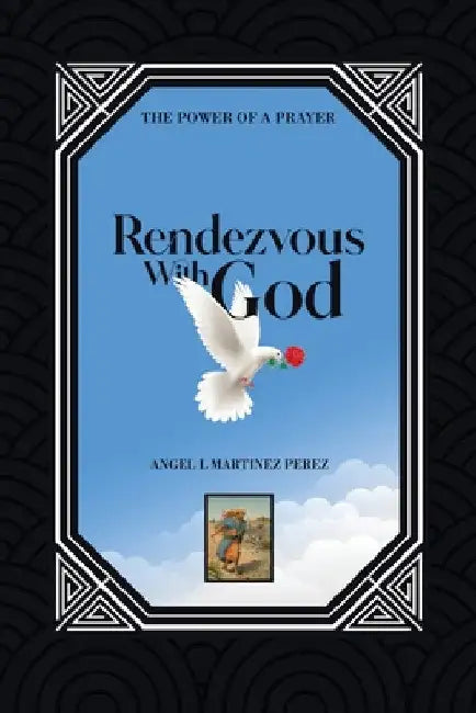 Rendezvous with God: The Power of a Prayer by Angel L. Martinez Perez