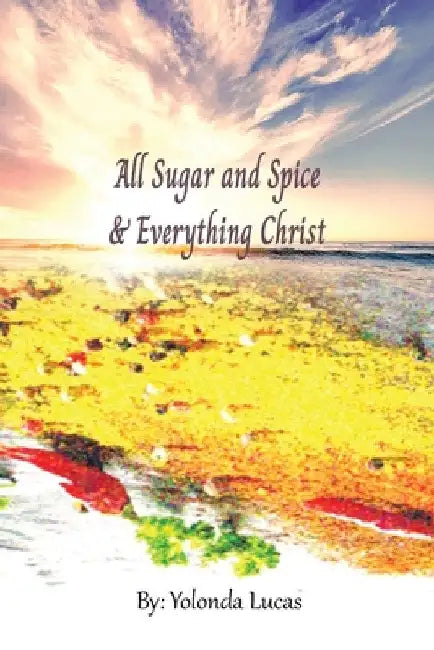 All Sugar and Spice & Everything Christ by Yolonda Lucas