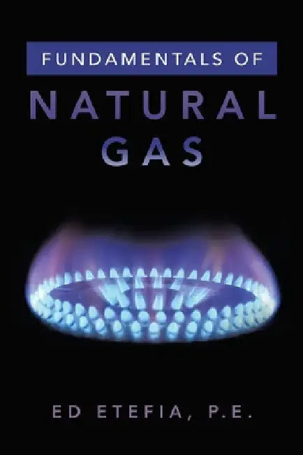 Fundamentals of Natural Gas by Ed Etefia P. E.