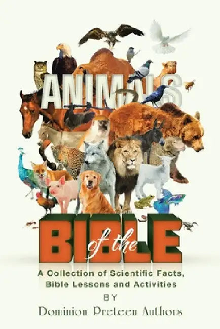 Animals of the Bible: A Collection of Scientific Facts, Bible lessons and Activities by Dominion Preteen Authors