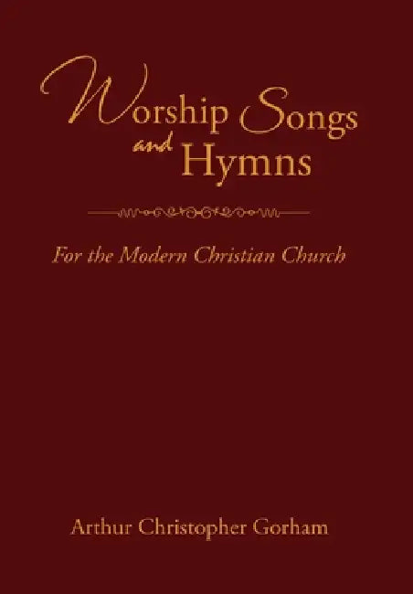 Worship Songs and Hymns: For the Modern Christian Church by Arthur Christopher Gorham