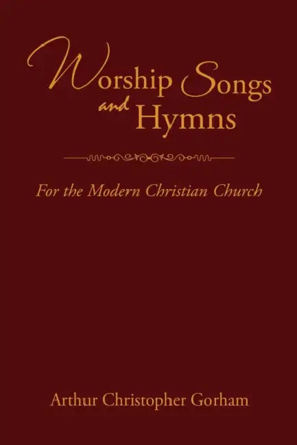 Worship Songs and Hymns: For the Modern Christian Church by Arthur Christopher Gorham
