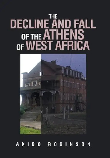 The Decline and Fall of the Athens of West Africa by Akibo Robinson