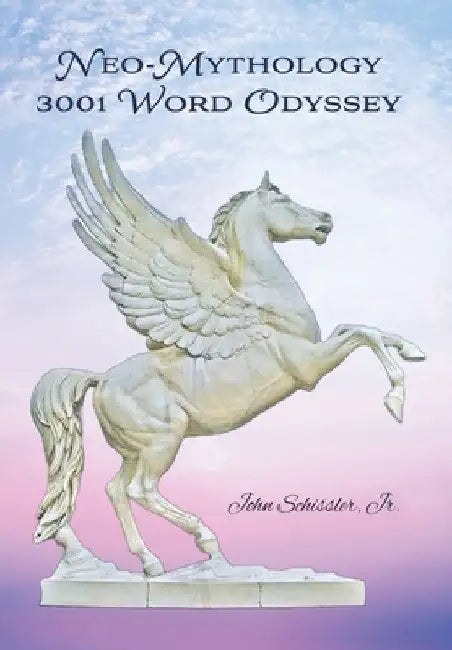 Neo-Mythology: 3001 Word Odyssey by Jr. Schissler John