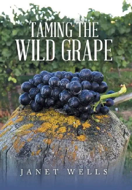 Taming the Wild Grape by Janet Wells