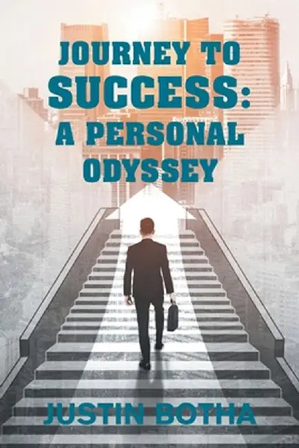 Journey to Success: A Personal Odyssey by Justin Botha