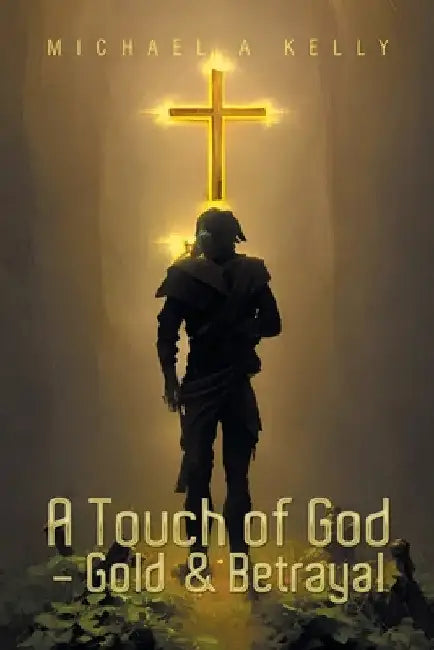 A Touch of God - Gold & Betrayal by Michael A. Kelly