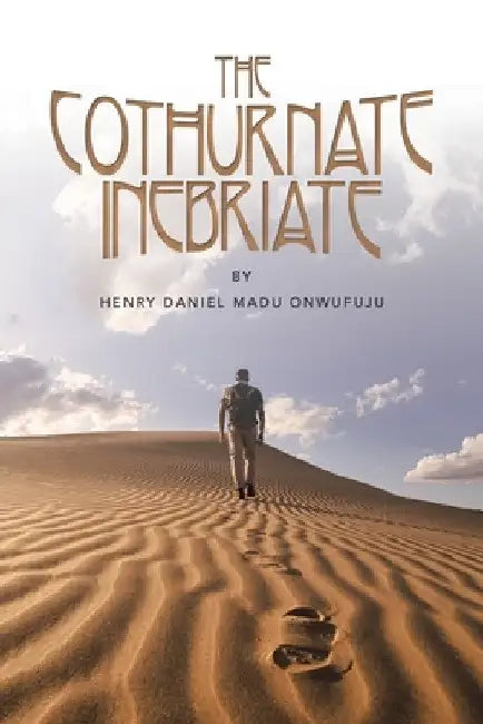 The Cothurnate Inebriate by Henry Daniel Madu Onwufuju
