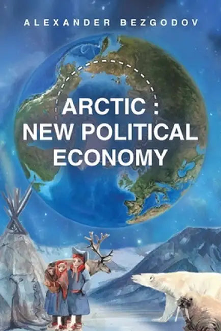 Arctic: New Political Economy by Alexander Bezgodov