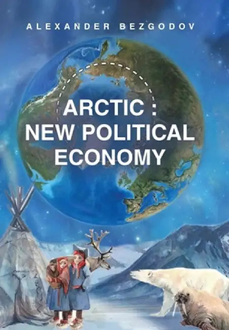 Arctic: New Political Economy by Alexander Bezgodov