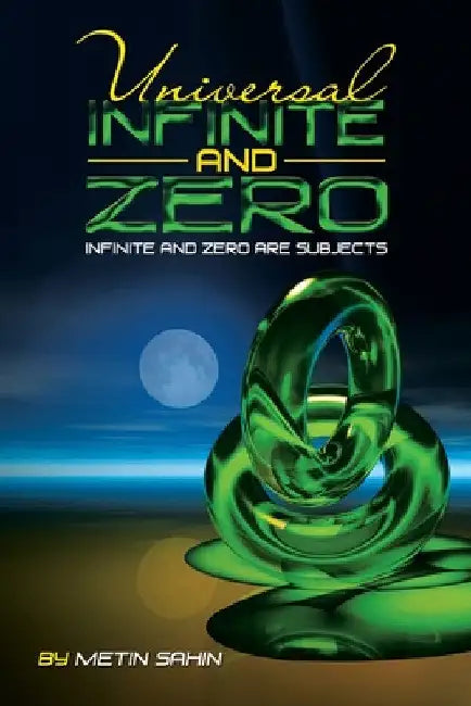 Universal Infinite and Zero: Infinite and Zero are Subjects by Metin Sahin