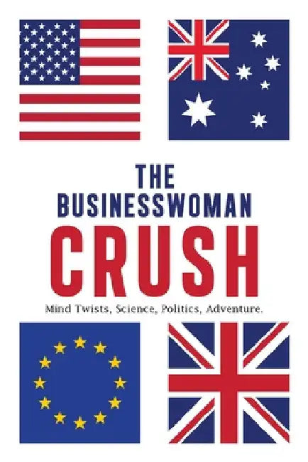 The Businesswoman Crush: Mind Twists, Science, Politics, Adventure. by Annarita Muraglia