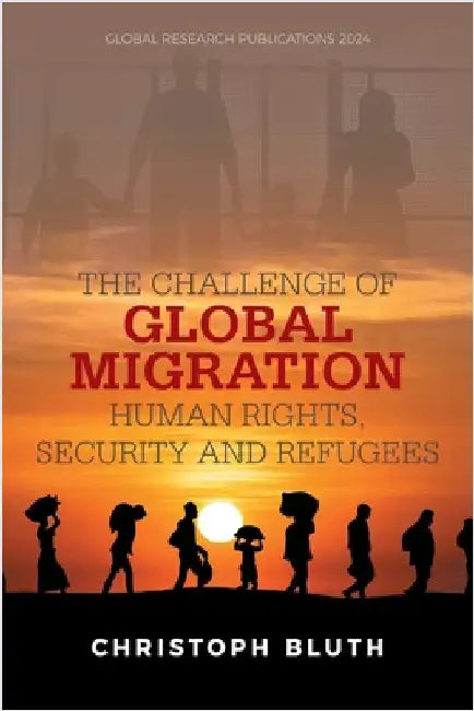 The Challenge of Global Migration - Human Rights, Security and Refugees by Bluth, Christoph