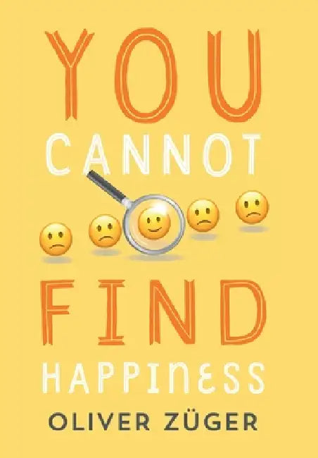 You Cannot Find Happiness by Oliver Züger