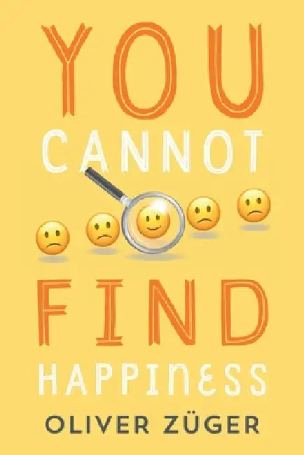 You Cannot Find Happiness by Oliver Züger