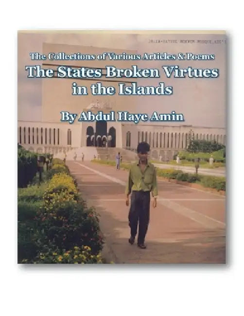 The States Broken Virtues in the Islands: The Collections of Various Articles & Poems by Abdul Haye Amin