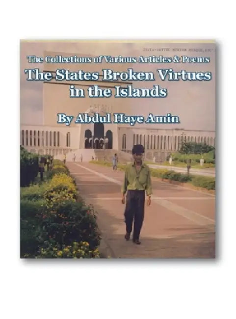 The States Broken Virtues in the Islands: The Collections of Various Articles & Poems by Abdul Haye Amin