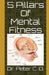 5 Pillars Of Mental Fitness by Peter C. O
