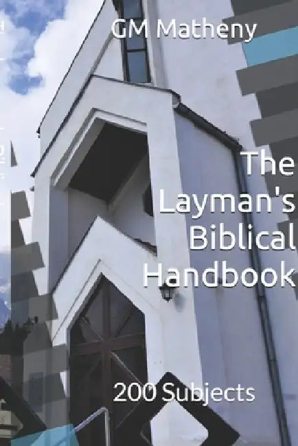 The Layman's Biblical Handbook: 200 Subjects by Gm Matheny