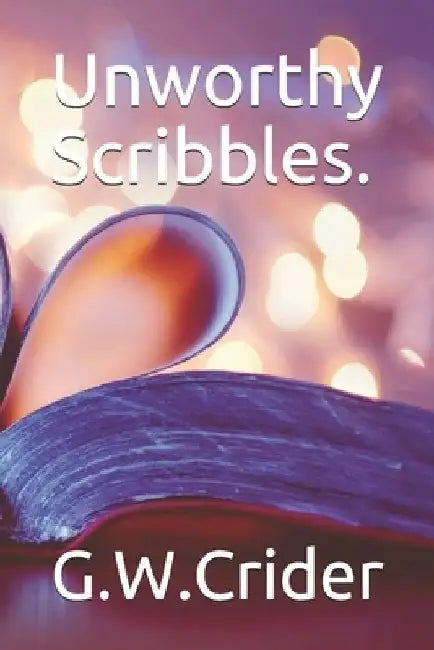 Unworthy Scribbles. by G. W. Crider
