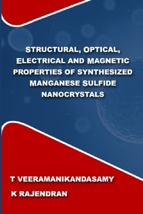 Structural, Optical, Electrical and Magnetic Properties of Synthesized Manganese Sulfide Nanocrystals: A Study on the Influence of Process Parameters by Rajendran K