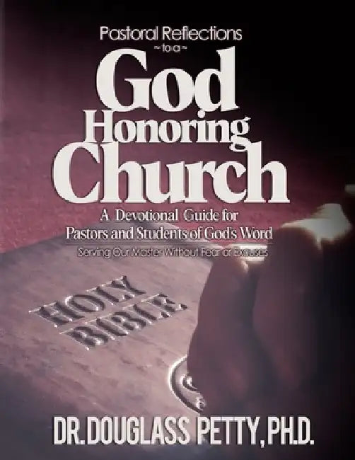 Pastoral Reflections to a God Honoring Church: A Devotional Guide for Pastors and Students of God's Word by Douglass Petty Ph. D.