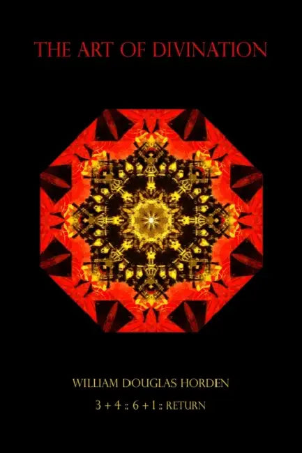 The Art of Divination: The Role of Consciousness and Will in Stepping Outside Time by William Douglas Horden