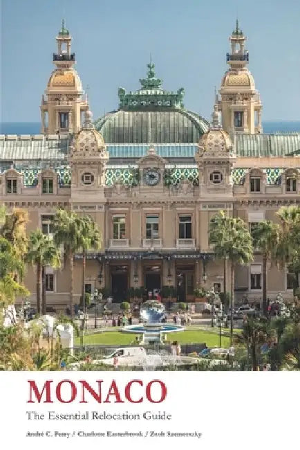 Monaco - The Essential Relocation Guide by Andre C. Perry