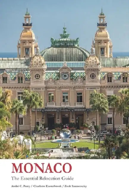 Monaco - The Essential Relocation Guide by Andre C. Perry