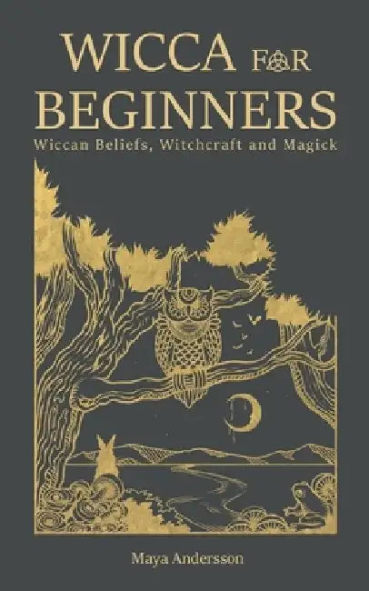 Wicca for Beginners: Wiccan Beliefs, Witchcraft and Magick by Maya Andersson