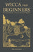 Wicca for Beginners: Wiccan Beliefs, Witchcraft and Magick by Maya Andersson
