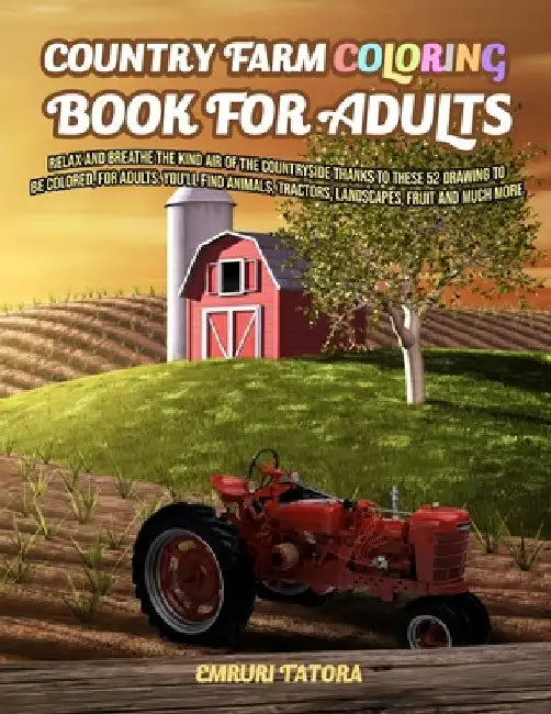 Country Farm Coloring Book For Adult: Relax and breathe the kind air of the countryside thanks to these 52 drawing to be colored, for adults. You'll f by Emruri Tatora