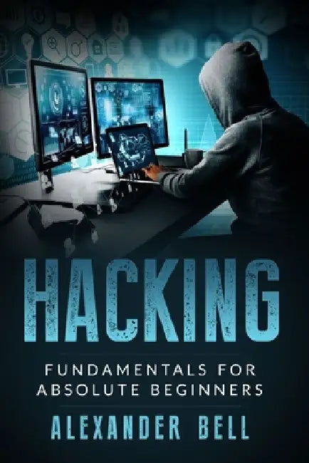 Hacking: Fundamentals for Absolute Beginners by Alexander Bell