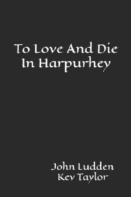 To Love And Die In Harpurhey by Kev Taylor, John Ludden
