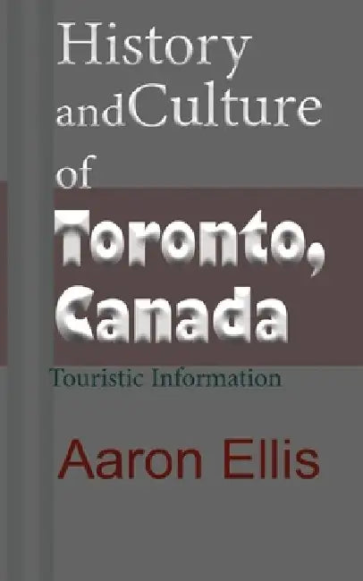 History and Culture of Toronto, Canada: Touristic Information by Aaron Ellis