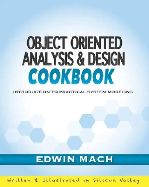 Object Oriented Analysis & Design Cookbook: Introduction to Practical System Modeling by Edwin Mach
