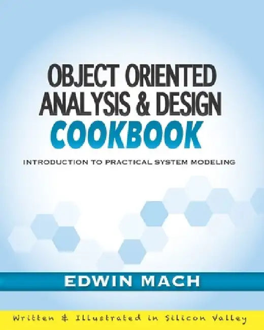 Object Oriented Analysis & Design Cookbook: Introduction to Practical System Modeling by Edwin Mach