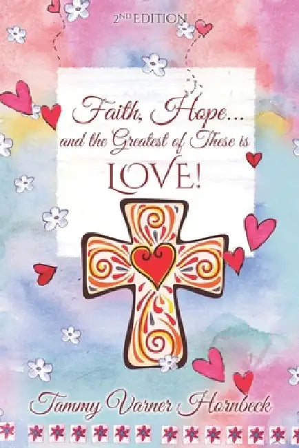 Faith, Hope...and the greatest of these is LOVE!: Revised 2nd Edition by Tammy Varner Hornbeck
