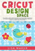 Cricut Design Space: The Ultimate Guide for Beginners and Advanced Users in Mastering the Tools & Functions of Cricut, Includes Explore Air by Lisa Maker