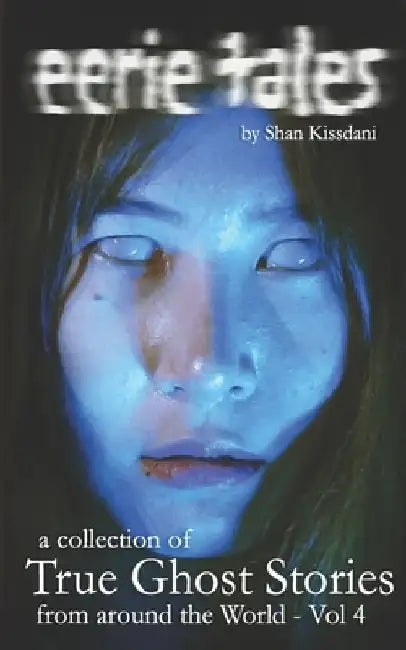 eerie tales Vol 4: True Ghost Stories from around the world by Shan Kissdani