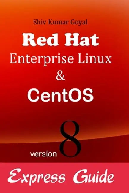 Red hat Enterprise linux & Centos version 8 Express guide by Shiv Kumar Goyal