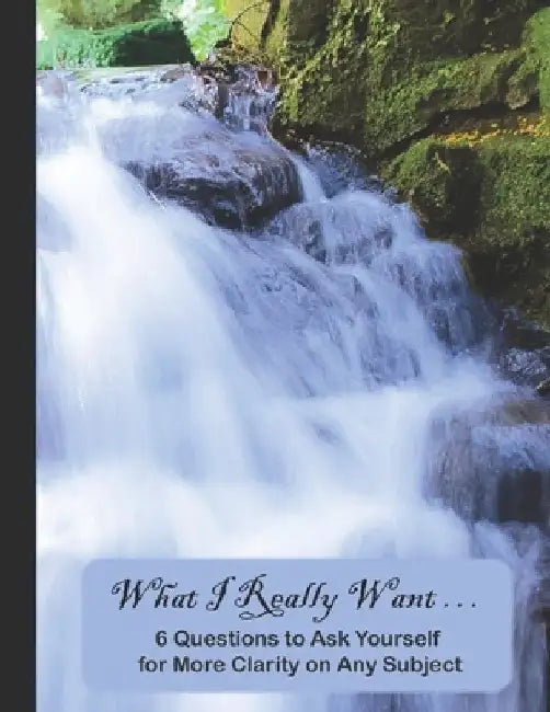 What I Really Want: 6 Questions to Ask Yourself for More Clarity on Any Subject - Waterfall 2 Cover by Hemlock Lane Design