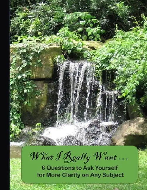 What I Really Want: 6 Questions to Ask Yourself for More Clarity on Any Subject - Waterfall Cover 3 by Hemlock Lane Design