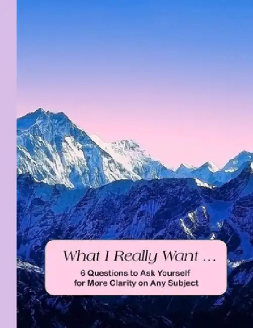 What I Really Want: 6 Questions to Ask Yourself for More Clarity on Any Subject - Mountains Cover by Hemlock Lane Design