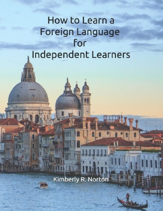 How to Learn a Foreign Language for Independent Learners by Kimberly R. Norton