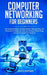 Computer Networking for Beginners: The Complete Basic Guide to Master Network Security, Computer Architecture, Internet, Wireless Technology, and Comm by David Brown
