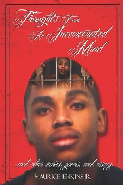 Thoughts From An Incarcerated Mind and other stories, poems, and essays by Maurice Jenkins Jr