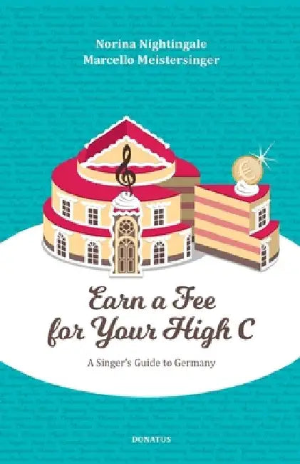 Earn a Fee for your High C: A singer`s guide to Germany by Marcello Meistersinger