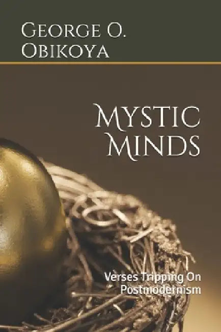 Mystic Minds: Verses Tripping On Postmodernism by George O. Obikoya