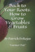Back to Your Roots. How to Grow Vegetables & Fruits by Patrick Derojas